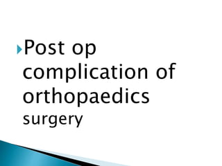 Post op
complication of
orthopaedics
surgery
 