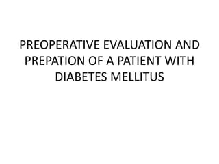 PREOPERATIVE EVALUATION AND
PREPATION OF A PATIENT WITH
DIABETES MELLITUS
 