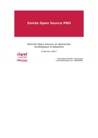 Soirée Open Source PROSoirée Open Source PRO
Marché Open Source et démarche
stratégique d’adoption
9 février 2017
Michel-Marie MAUDET / @mmaudet
mmaudet@linagora.com / 0660469852
 
