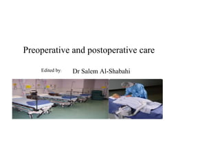 Preoperative and postoperative care
Edited by: Dr Salem Al-Shabahi
 
