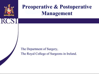 The Department of Surgery, RCSI
Preoperative & Postoperative
Management
The Department of Surgery,
The Royal College of Surgeons in Ireland.
 