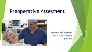 Preoperative Assesment
Moderator –Prof RS THAKUR
Speaker-Dr Dipankar Singh
8/10/2020
 