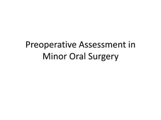 Preoperative Assessment in
Minor Oral Surgery
 