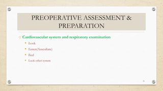 PREOPERATIVE ASSESSMENT &
PREPARATION
o Cardiovascular system and respiratory examination
 Look
 Listen(Auscultate)
 Feel
 Look other system
15
 