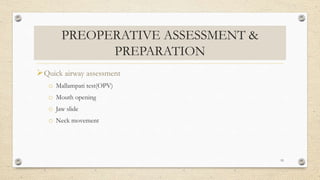 PREOPERATIVE ASSESSMENT &
PREPARATION
Quick airway assessment
o Mallampati test(OPV)
o Mouth opening
o Jaw slide
o Neck movement
19
 