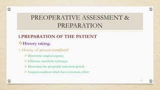 PREOPERATIVE ASSESSMENT &
PREPARATION
1.PREPARATION OF THE PATIENT
History taking.
o History of present compliant?
 Determine surgical urgency.
 Influence anesthetic technique.
 Determine the acceptable starvation period.
 Surgical condition which have systematic effect
8
 