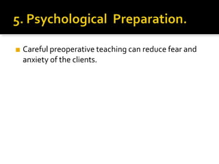 ■ Careful preoperative teaching can reduce fear and
anxiety of the clients.
 