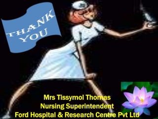 Mrs Tissymol Thomas
Nursing Superintendent
Ford Hospital & Research Centre Pvt Ltd
 