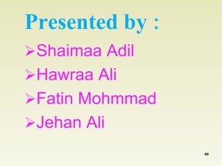 Presented by : 
Shaimaa Adil 
Hawraa Ali 
Fatin Mohmmad 
Jehan Ali 
65 
