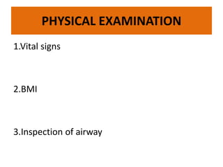 PHYSICAL EXAMINATION
1.Vital signs
2.BMI
3.Inspection of airway
 