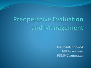 - DR. JAYAL BHAGAT
MD Anaesthesia
PDMMC ,Amaravati
 