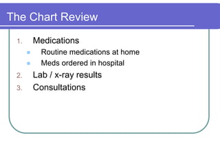 The Chart ReviewMedicationsRoutine medications at homeMeds ordered in hospitalLab / x-ray resultsConsultations