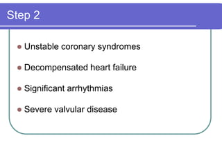 Step 2Unstable coronary syndromesDecompensated heart failureSignificant arrhythmiasSevere valvular disease