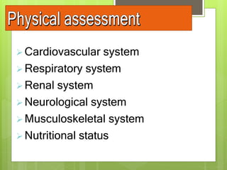  Cardiovascular system
 Respiratory system
 Renal system
 Neurological system
 Musculoskeletal system
 Nutritional status
 