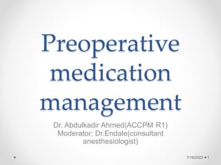 Preoperative
medication
management
Dr. Abdulkadir Ahmed(ACCPM R1)
Moderator; Dr.Endale(consultant
anesthesiologist)
1
7/19/2023
 
