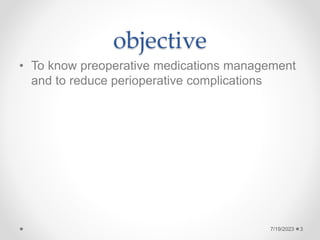 objective
• To know preoperative medications management
and to reduce perioperative complications
7/19/2023 3
 