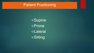 Patient Positioning
Supine
Prone
Lateral
Sitting
 