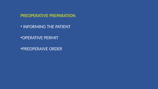 PREOPERATIVE PREPARATION
• INFORMING THE PATIENT
•OPERATIVE PERMIT
•PREOPERAIVE ORDER
 