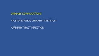 URINARY COMPLICATIONS
•POSTOPERATIVE URINARY RETENSION
•URINARY TRACT INFECTION
 