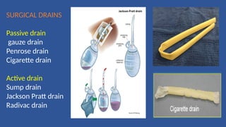 SURGICAL DRAINS
Passive drain
gauze drain
Penrose drain
Cigarette drain
Active drain
Sump drain
Jackson Pratt drain
Radivac drain
 