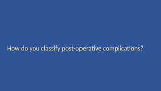 How do you classify post-operative complications?
 