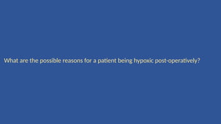 What are the possible reasons for a patient being hypoxic post-operatively?
 