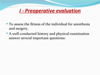 I - Preoperative evaluation To assess the fitness of the individual for anesthesia and surgery. A well‐conducted history and physical examination answer several important questions: 