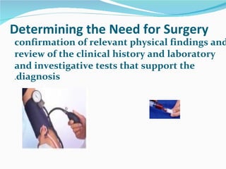 Determining the Need for Surgery confirmation of relevant physical findings and review of the clinical history and laboratory and investigative tests that support the diagnosis . 