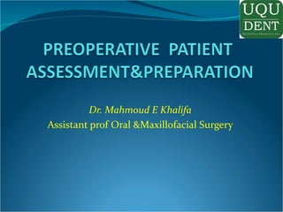 Dr. Mahmoud E Khalifa Assistant prof Oral &Maxillofacial Surgery 