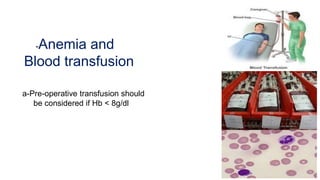 -Anemia and
Blood transfusion
a-Pre-operative transfusion should
be considered if Hb < 8g/dl
 