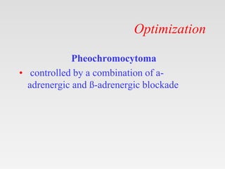 Optimization
Pheochromocytoma
• controlled by a combination of a-
adrenergic and ß-adrenergic blockade
 