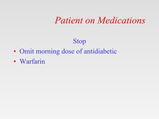 Patient on Medications
Stop
• Omit morning dose of antidiabetic
• Warfarin
 