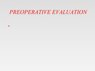 PREOPERATIVE EVALUATION
•
 