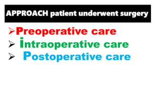APPROACH patient underwent surgery
Preoperative care
 intraoperative care
 Postoperative care
 