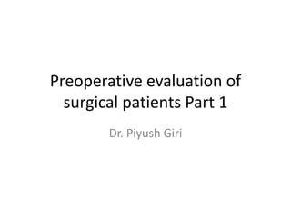 Preoperative evaluation of
surgical patients Part 1
Dr. Piyush Giri
 