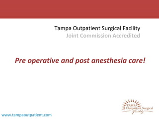 Tampa Outpatient Surgical Facility
Joint Commission Accredited
Pre operative and post anesthesia care!
www.tampaoutpatient.com
 