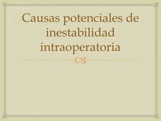 Causas potenciales de
inestabilidad
intraoperatoria


 