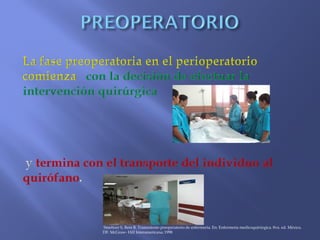 Smeltzer S, Bare B. Tratamiento preoperatorio de enfermería. En: Enfermería medicoquirúrgica. 8va. ed. México,
DF: McGraw- Hill Interamericana; 1998
 