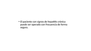 • El paciente con signos de hepatitis crónica
puede ser operado con frecuencia de forma
segura.
 