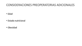 CONSIDERACIONES PREOPERATORIAS ADICIONALES
• Edad
• Estado nutricional
• Obesidad
 