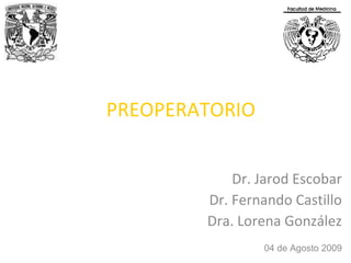 PREOPERATORIO Dr. Jarod Escobar Dr. Fernando Castillo Dra. Lorena González 04 de Agosto 2009 