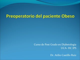 Curso de Post Grado en Diabetología
UCA- HC IPS
Dr. Atilio Castillo Ruiz
 