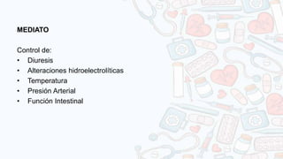 MEDIATO
Control de:
• Diuresis
• Alteraciones hidroelectrolíticas
• Temperatura
• Presión Arterial
• Función Intestinal
 