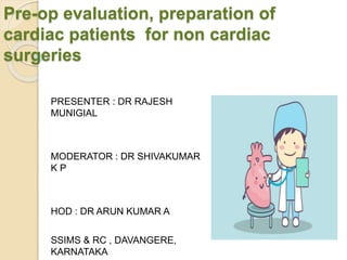 Pre-op evaluation, preparation of
cardiac patients for non cardiac
surgeries
PRESENTER : DR RAJESH
MUNIGIAL
MODERATOR : DR...