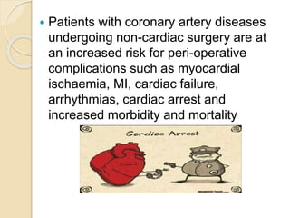  Patients with coronary artery diseases
undergoing non-cardiac surgery are at
an increased risk for peri-operative
compli...