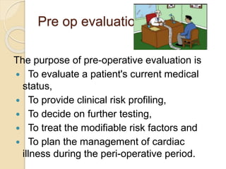 Pre op evaluation
The purpose of pre-operative evaluation is
 To evaluate a patient's current medical
status,
 To provid...