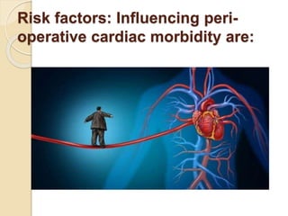 Risk factors: Influencing peri-
operative cardiac morbidity are:
 