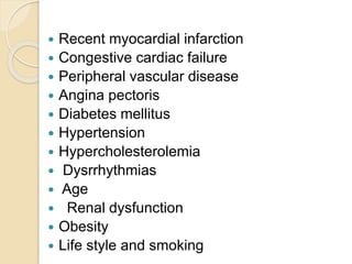  Recent myocardial infarction
 Congestive cardiac failure
 Peripheral vascular disease
 Angina pectoris
 Diabetes mel...