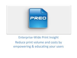 Enterprise-Wide Print Insight
 Reduce print volume and costs by
empowering & educating your users
 