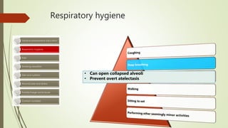 Respiratory hygiene
• Can open collapsed alveoli
• Prevent overt atelectasis
 